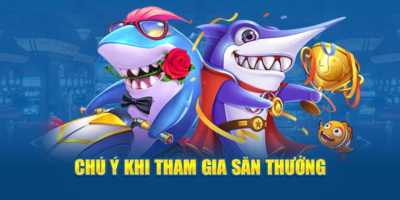 Chú ý khi tham gia săn thưởng bắn cá tiểu tiên