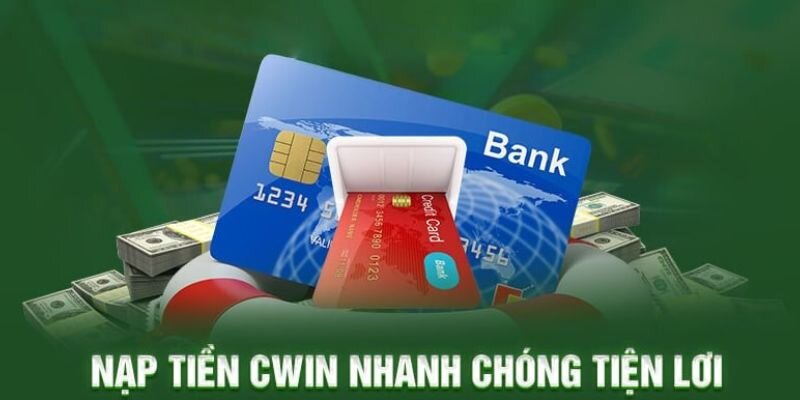 Hình thức nạp tiền Cwin nào phù hợp với nhu cầu của bạn?