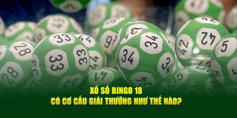 Xổ số bingo 18 có cơ cấu giải thưởng như thế nào? 